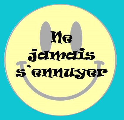 Ne jamais s'ennuyer